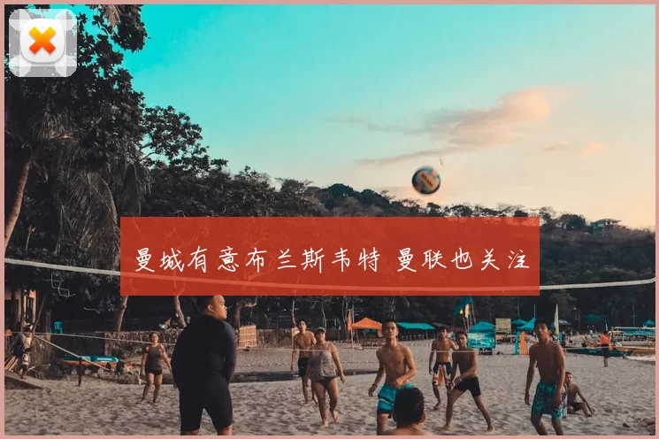 曼城有意布兰斯韦特 曼联也关注