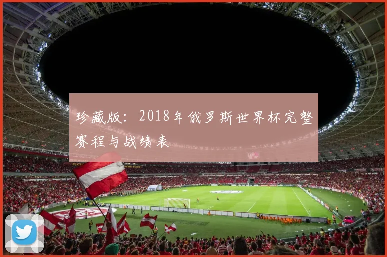 珍藏版：2018年俄罗斯世界杯完整赛程与战绩表